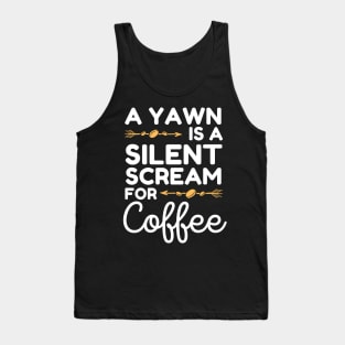 A Yawn is A Silent Scream For Coffee Tank Top